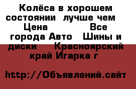 Колёса в хорошем состоянии, лучше чем! › Цена ­ 12 000 - Все города Авто » Шины и диски   . Красноярский край,Игарка г.